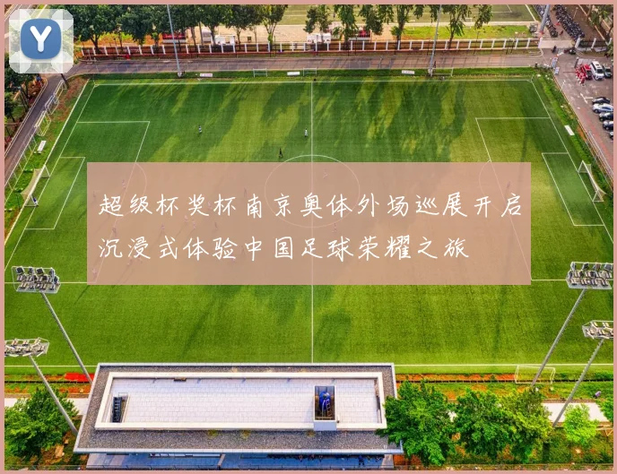 超级杯奖杯南京奥体外场巡展开启沉浸式体验中国足球荣耀之旅