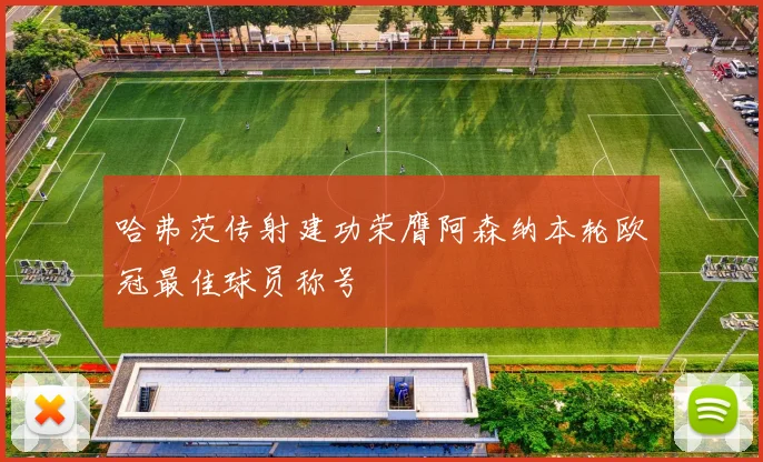 哈弗茨传射建功荣膺阿森纳本轮欧冠最佳球员称号
